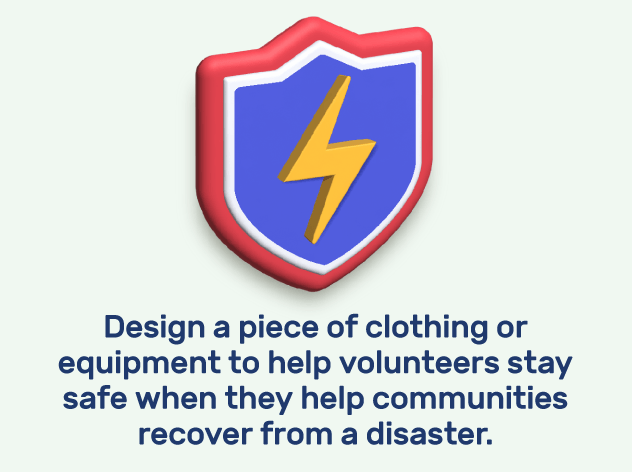 A graphic that hi light's Makers Empire's October design competition: Disaster Risk Reduction. It contains text that says: Design a piece of clothing or equipment to help volunteers stay safe when they help communities recover from a disaster.