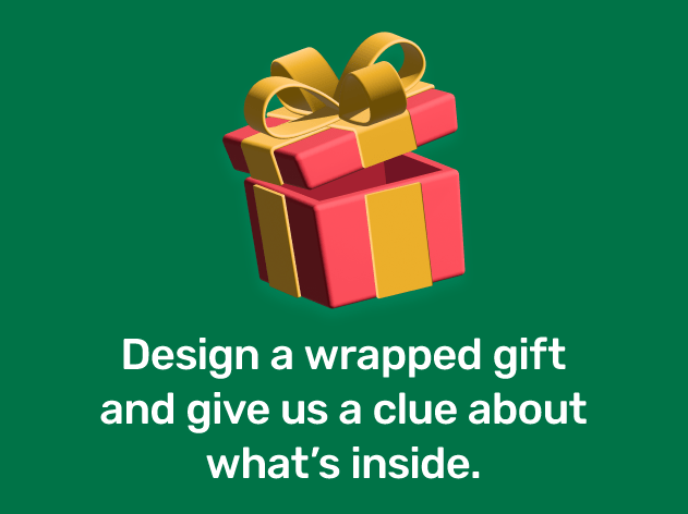 A graphic with a red wrapped present that has a yellow bow. The image has a caption that reads, 'Design a wrapped gift and give us a clue about what's inside'.